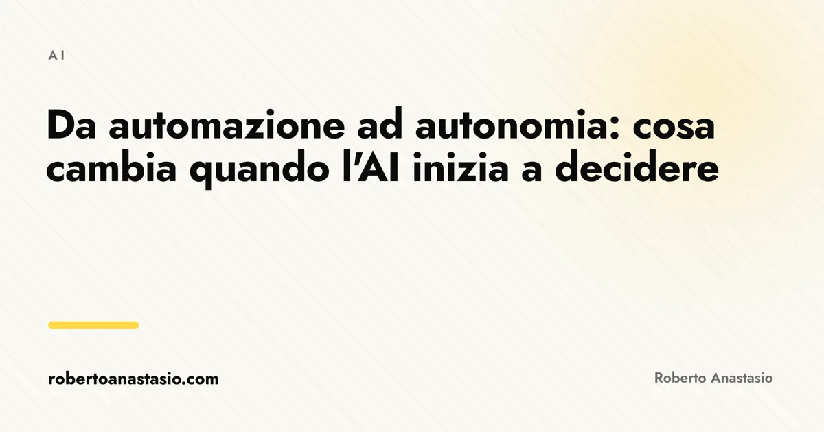 Da automazione ad autonomia: cosa cambia quando l'AI inizia a decidere, articolo di Roberto Anastasio