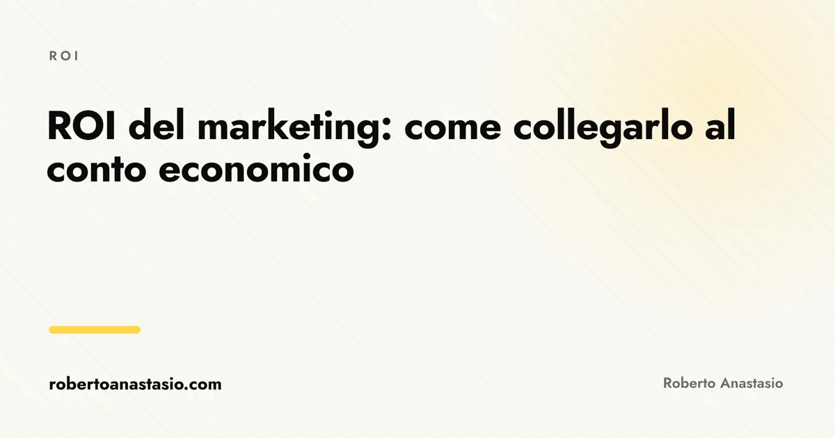 ROI del marketing collegato al conto economico: come misurare se il marketing rende davvero, articolo di Roberto Anastasio